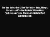 Read The Bee Safety Book: How To Control Bees Wasps Hornets and Yellow Jackets Without Any