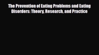 Read ‪The Prevention of Eating Problems and Eating Disorders: Theory Research and Practice‬