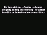 Read The Complete Guide to Creative Landscapes : Designing Building and Decorating Your Outdoor