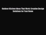 Download Outdoor Kitchen Ideas That Work: Creative Design Solutions for Your Home Ebook Online