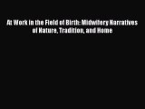 PDF At Work in the Field of Birth: Midwifery Narratives of Nature Tradition and Home Free Books