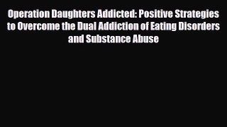 Read ‪Operation Daughters Addicted: Positive Strategies to Overcome the Dual Addiction of Eating‬
