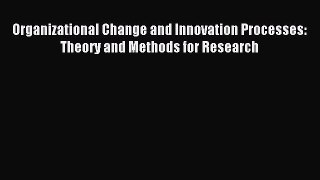 Read Organizational Change and Innovation Processes: Theory and Methods for Research Ebook