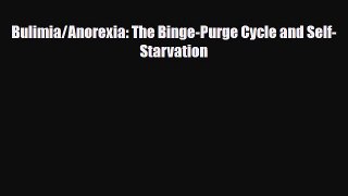 Read ‪Bulimia/Anorexia: The Binge-Purge Cycle and Self-Starvation‬ Ebook Free