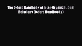 Read The Oxford Handbook of Inter-Organizational Relations (Oxford Handbooks) PDF Online