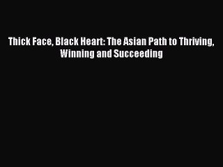 Read Thick Face Black Heart: The Asian Path to Thriving Winning and Succeeding PDF Free