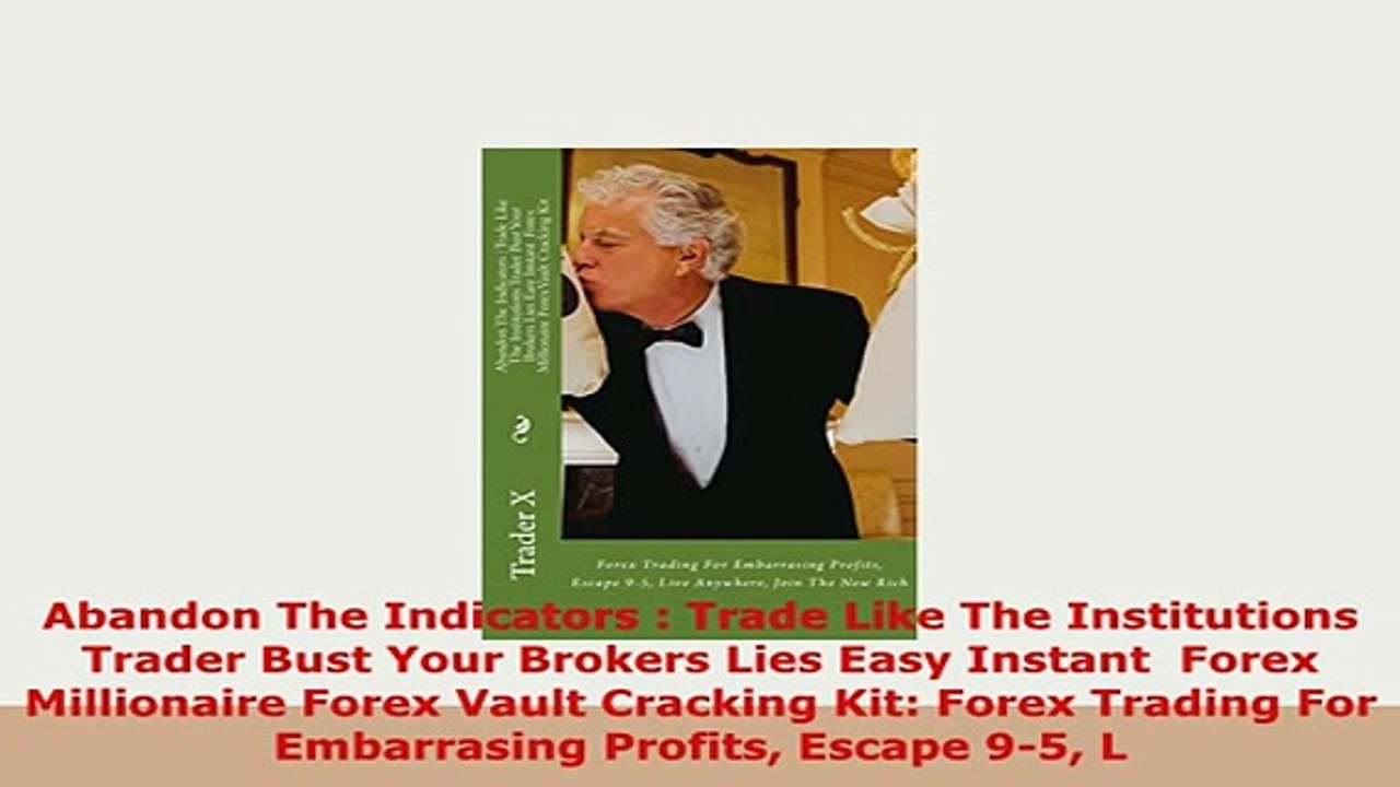 Download  Abandon The Indicators  Trade Like The Institutions Trader Bust Your Brokers Lies Easy Read Full Ebook