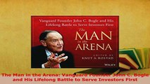 PDF  The Man in the Arena Vanguard Founder John C Bogle and His Lifelong Battle to Serve  EBook