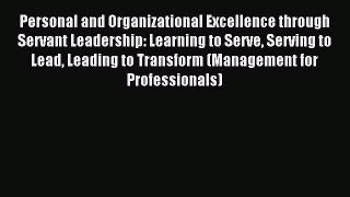 Read Personal and Organizational Excellence through Servant Leadership: Learning to Serve Serving