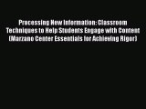Read Processing New Information: Classroom Techniques to Help Students Engage with Content