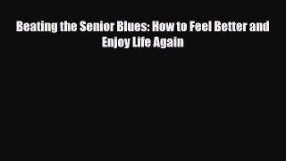 Read ‪Beating the Senior Blues: How to Feel Better and Enjoy Life Again‬ Ebook Free