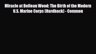Download ‪Miracle at Belleau Wood: The Birth of the Modern U.S. Marine Corps (Hardback) - Common‬