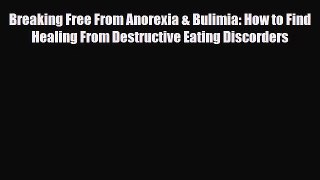 Download ‪Breaking Free From Anorexia & Bulimia: How to Find Healing From Destructive Eating