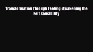 Read ‪Transformation Through Feeling: Awakening the Felt Sensibility‬ Ebook Free