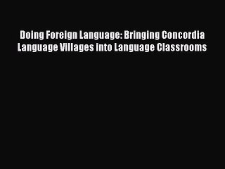 Read Doing Foreign Language: Bringing Concordia Language Villages into Language Classrooms