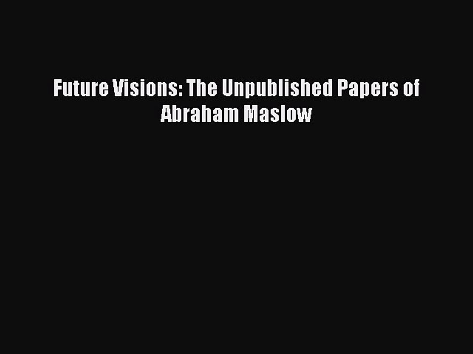 Read Future Visions: The Unpublished Papers of Abraham Maslow Ebook Online