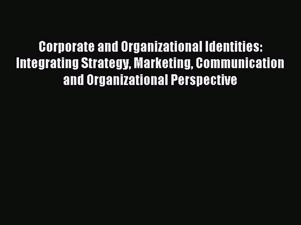 Read Corporate and Organizational Identities: Integrating Strategy Marketing Communication
