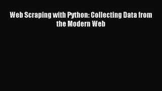 Read Web Scraping with Python: Collecting Data from the Modern Web PDF Online