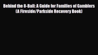 Read ‪Behind the 8-Ball: A Guide for Families of Gamblers (A Fireside/Parkside Recovery Book)‬