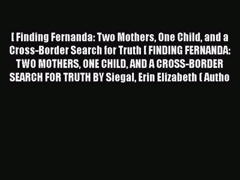 [PDF] [ Finding Fernanda: Two Mothers One Child and a Cross-Border Search for Truth [ FINDING