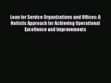 Read Lean for Service Organizations and Offices: A Holistic Approach for Achieving Operational