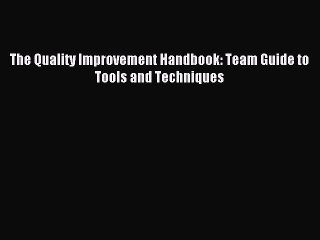 Read The Quality Improvement Handbook: Team Guide to Tools and Techniques Ebook Free