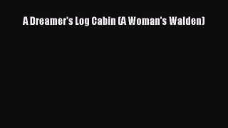 Read A Dreamer's Log Cabin (A Woman's Walden) Ebook Free