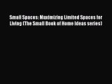 Read Small Spaces: Maximizing Limited Spaces for Living (The Small Book of Home Ideas series)