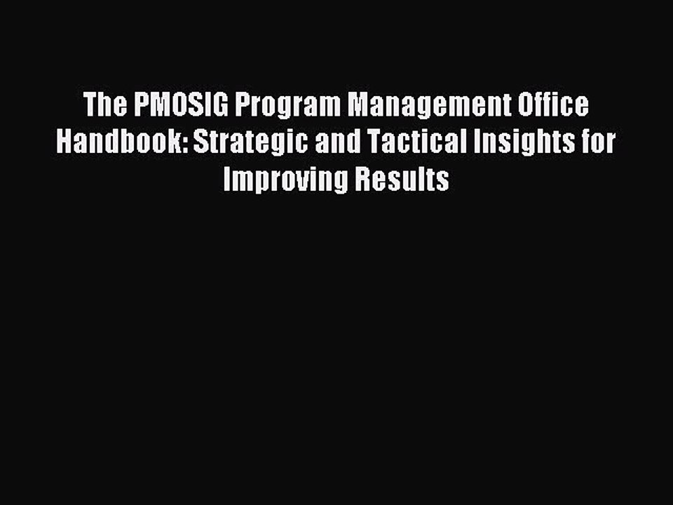 Read The PMOSIG Program Management Office Handbook: Strategic and Tactical Insights for Improving