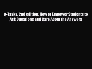 Read Q-Tasks 2nd edition: How to Empower Students to Ask Questions and Care About the Answers