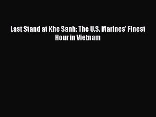 Read Last Stand at Khe Sanh: The U.S. Marines' Finest Hour in Vietnam PDF Online