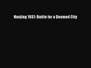 Download Nanjing 1937: Battle for a Doomed City PDF Online