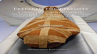 Read Prepared for Eternity  A study of human embalming techniques in ancient Egypt using