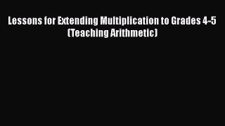 Read Lessons for Extending Multiplication to Grades 4-5 (Teaching Arithmetic) Ebook
