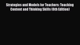 Download Strategies and Models for Teachers: Teaching Content and Thinking Skills (6th Edition)