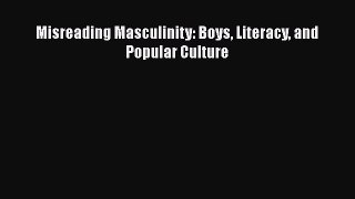 Read Misreading Masculinity: Boys Literacy and Popular Culture Ebook