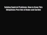 Read Solving Squirrel Problems: How to Keep This Ubiquitous Pest Out of Home and Garden Ebook