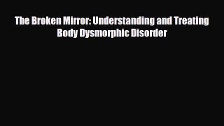 Read ‪The Broken Mirror: Understanding and Treating Body Dysmorphic Disorder‬ Ebook Free