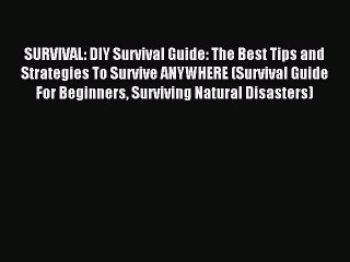 Read SURVIVAL: DIY Survival Guide: The Best Tips and Strategies To Survive ANYWHERE (Survival