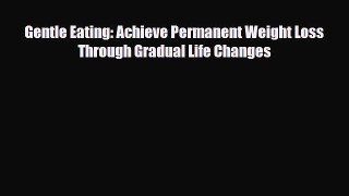 Read ‪Gentle Eating: Achieve Permanent Weight Loss Through Gradual Life Changes‬ Ebook Free