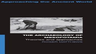 Read The Archaeology of Mesopotamia  Theories and Approaches  Approaching the Ancient World  Ebook