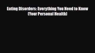 Read ‪Eating Disorders: Everything You Need to Know (Your Personal Health)‬ Ebook Free