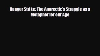 Read ‪Hunger Strike: The Anorectic's Struggle as a Metaphor for our Age‬ Ebook Free