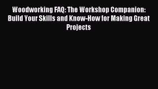 Read Woodworking FAQ: The Workshop Companion: Build Your Skills and Know-How for Making Great
