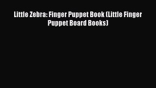 Download Little Zebra: Finger Puppet Book (Little Finger Puppet Board Books) Ebook Free