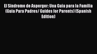 [PDF] El Sindrome de Asperger: Una Guia para la Familia (Guia Para Padres/ Guides for Parents)