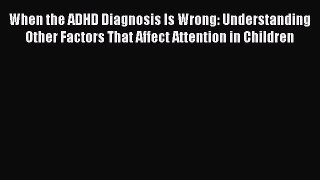 [PDF] When the ADHD Diagnosis Is Wrong: Understanding Other Factors That Affect Attention in
