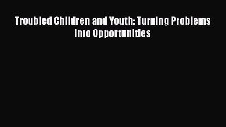 [PDF] Troubled Children and Youth: Turning Problems into Opportunities [Download] Online