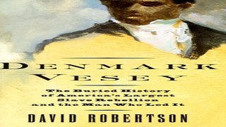 Read Denmark Vesey  The Buried History of America s Largest Slave Rebellion and the Man Who Led It