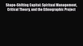 PDF Shape-Shifting Capital: Spiritual Management Critical Theory and the Ethnographic Project